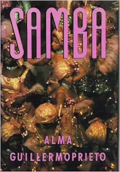 Samba: The Making of Brazilian Carnival, by Alma Guillermoprieto Samba: The Making of Brazilian Carnival, by Alma Guillermoprieto