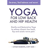 Yoga For Low Back and Hip Health: Gentle and Restorative Yoga to relieve chronic low back, hip and sciatic nerve pain