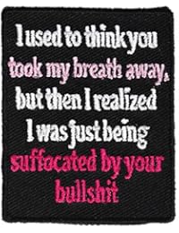 Suffocated By Your Bullshit Patch, Sarcastic Ladies Patches