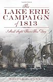 The Lake Erie Campaign of 1813: I Shall Fight Them This Day by Walter P. Rybka