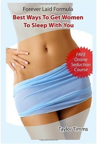 Forever Laid Formula: Best Ways To Get Women To Sleep With You. How To Seduce Any Woman And Get Laid Now. Easy Seduction And Dating Tips For Men.
