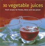 30 Vegetable Juices: Fresh recipes for fitness, detox and raw power by