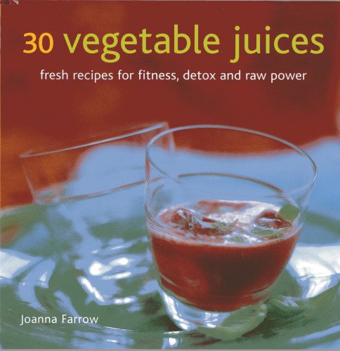 30 Vegetable Juices: Fresh recipes for fitness, detox and raw power by Joanna Farrow