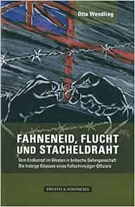 Fahneneid, Flucht Und Stacheldraht: Vom Endkampf Im Westen In Britische  Gefangenschaft. Die Trotzige Odyssee Eines Fallschirmjäger-Offiziers:  Wendling, Otto: 9783806112061: Amazon.com: Books