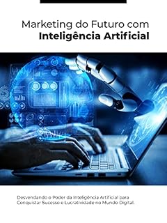 Livro Conquistando o Marketing do Futuro com IA: Domine a Inteligência Artificial para Impulsionar Suas Estratégias de Marketing Digital e Maximizar o Sucesso