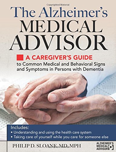 The Alzheimer's Medical Advisor: A Caregiver's Guide to Common Medical and Behavioral Signs and Symp by