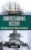 Understanding Victory: Naval Operations from Trafalgar to the Falklands (War, Technology, and Histor by Geoffrey Till
