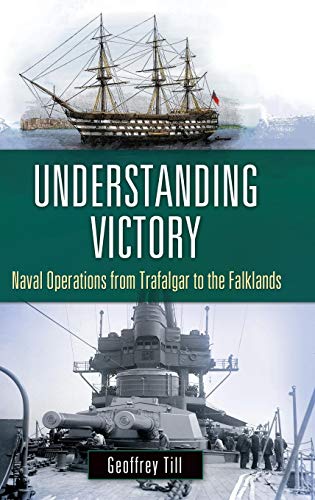Understanding Victory: Naval Operations from Trafalgar to the Falklands (War, Technology, and Histor by Geoffrey Till