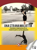 Una strana malattia...: terribile e meravigliosa; terrificante e affascinante (Italian Edition)