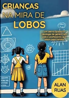 Livro CRIANÇAS NA MIRA DE LOBOS: UM ALERTA QUANTO À IDEOLOGIA DE GÊNERO AOS PAIS E PROFESSORES QUE ZELAM PELA FAMILIA