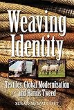 Weaving Identity: Textiles, Global Modernization and Harris Tweed by Susan M Walcott