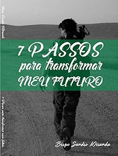 Livro 7 Passos Para Transformar Seu Futuro: Você vai viver os melhores dias de sua vida!