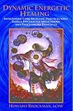 Dynamic Energetic Healing®: Integrating Core Shamanic Practices with Energy Psychology Applications by Howard L. Brockman