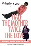 Half the Mother, Twice the Love: My Journey to Better Health with Diabetes by Mother Love