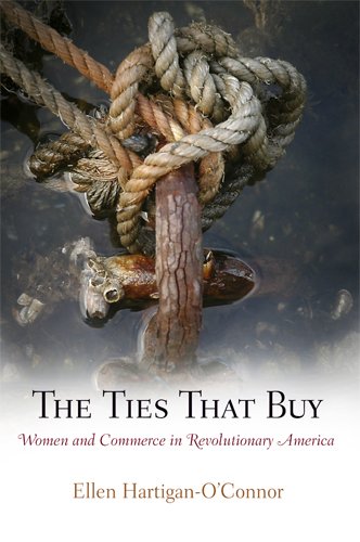 The Ties That Buy: Women and Commerce in Revolutionary America (Early American Studies)