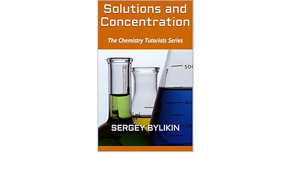 Solutions And Concentration The Chemistry Tutorials Series Bylikin Sergey Amazon Com