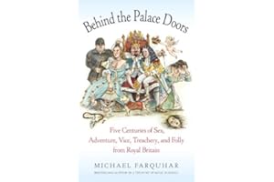 Behind the Palace Doors: Five Centuries of Sex, Adventure, Vice, Treachery, and Folly from Royal Britain