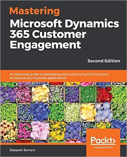 Mastering Microsoft Dynamics 365 Customer Engagement: An advanced guide to developing and customizing CRM solutions to improve your business applications, 2nd Edition Mastering Microsoft Dynamics 365 Customer Engagement: An advanced guide to developing and customizing CRM solutions to improve your business applications, 2nd Edition