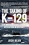 The Taking of K-129: The Most Daring Covert Operation in History
