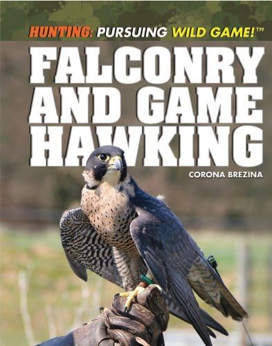 Falconry and Game Hawking (Hunting: Pursuing Wild Game!) Library Binding – December 15, 2012