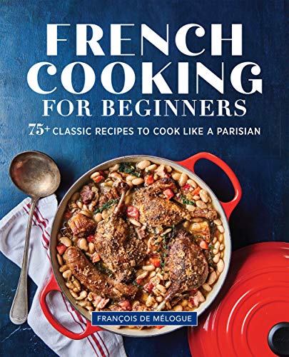 French Cooking for Beginners: 75+ Classic Recipes to Cook Like a Parisian by [de Mélogue, François]