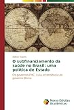 Image de O subfinanciamento da saúde no Brasil: uma política de Estado: Os governos FHC, Lula, e tendência do governo Dilma (Portuguese Edition)