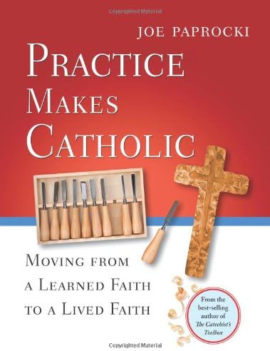 Practice Makes Catholic: Moving from a Learned Faith to a Lived Faith (Toolbox Series)