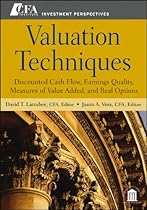 Valuation Techniques: Discounted Cash Flow, Earnings Quality, Measures of Value Added, and Real Options (CFA Institute Investment Perspectives) Valuation Techniques: Discounted Cash Flow, Earnings Quality, Measures of Value Added, and Real Options (CFA Institute Investment Perspectives)