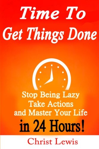 Download Time to Get Things Done: Beat Procrastination, Stop Being Lazy, Take Actions, and Master Your Life in 24 Hours Download Time to Get Things Done: Beat Procrastination, Stop Being Lazy, Take Actions, and Master Your Life in 24 Hours