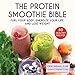 The Protein Smoothie Bible: Fuel Your Body, Energize Your Body, and Lose Weight