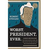 Worst. President. Ever.: James Buchanan, the POTUS Rating Game, and the Legacy of the Least of the Lesser Presidents