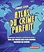 Atlas du crime parfait: BRAQUAGES, EVASIONS, VOLS D'OEUVRES D'ART... SUR LES TRACES DES PLUS GRANDS... (Essais et documents) (French Edition) by 