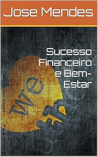 Livro Sucesso Financeiro e Bem-Estar: Estratégias práticas para conquistar estabilidade financeira e uma vida equilibrada