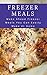 Freezer Meals: Make Ahead Freezer Meals You Can Easily Make At Home (Make Ahead Recipes)
