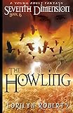 Seventh Dimension - The Howling: A Young Adult Christian Fantasy (Seventh Dimension Series Book 6) by Lorilyn Roberts