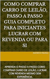 Livro COMO COMPRAR CARRO DE LEILÃO, PASSO A PASSO GUIA COMPLETO PARA INICIANTES LUCRAR COM REVENDA OU PARA SI: APRENDA O PASSO A PASSO COMO COMPRAR CARRO DE ... LUCRAR COM REVENDA MESMO SEM EXPERIÊNCIA.