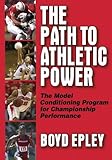 Path to Athletic Power:Model Conditioning Program for Champ Perf by Boyd Epley
