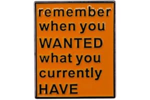 XKYDYF Remember When You Wanted What You Currently Have Enamel Pin Badge Brooch Lapel Pin for Bag Hat Letter Saying Badge Jewelry Gift Kids Girl Boys Women