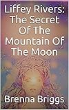 Liffey Rivers And The Secret Of The Mountain Of The Moon (The Liffey Rivers Irish Dancer Mysteries Book 3)