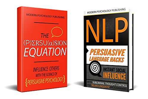 Persuasion: 2 Manuscripts - The Persuasion Equation & NLP: Persuasive Language Hacks (Persuasion, Influence, NLP, Neuro Linguistic Programming Book 1)