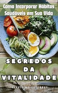 Livro Segredos da Vitalidade Hábitos Saudáveis: O guia prático para uma saúde vibrante, mais energia e bem-estar duradouro