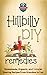 Hillbilly DIY Remedies: Homemade, Organic, And Natural Healing Recipes From Grandma To You (Natural Cures - Herbal Remedies - Organic Recipes - Country Medicine)