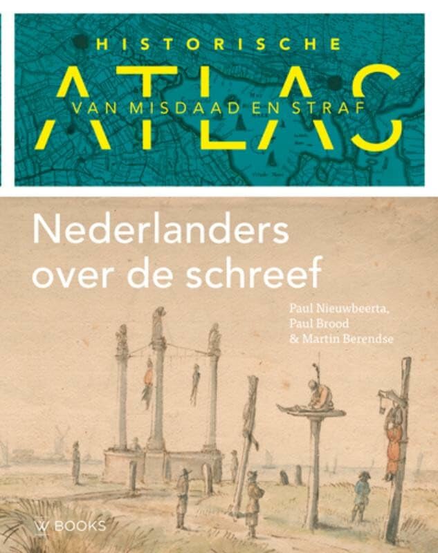 Historische atlas van misdaad en straf: Nederlanders over de schreef