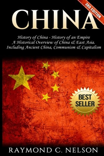 China: History of China - History of an Empire: A Historical Overview of China & East Asia. Including: Ancient China, Communism & Capitalism