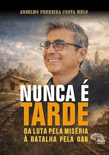 Livro Nunca é tarde: DA LUTA PELA MISÉRIA À BATALHA PELA OAB