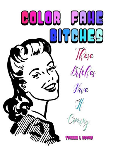Color Fake Bitches: These Bitches Have It Coming by Tamara L Adams