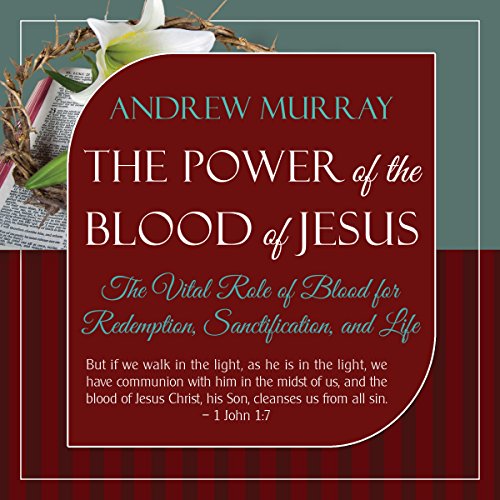 Read The Power of the Blood of Jesus: The Vital Role of Blood for Redemption, Sanctification, and Life, U<br />[K.I.N.D.L.E]