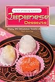 The Art of Making Authentic Japanese Desserts: Enjoy 30 Delicious Treats at Home!