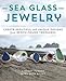 Sea Glass Jewelry: Create Beautiful and Unique Designs from Beach-Found Treasures