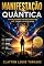 Livro Manifestação quântica (A arquitetura da realidade: o guia do mestre construtor para manifestação, magia e execução física Livro 3)